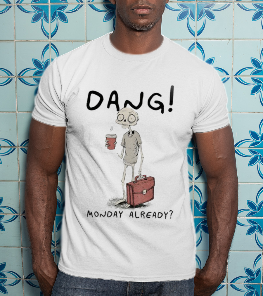 Dang Monday Already Skeleton Man With Coffee T-Shirt