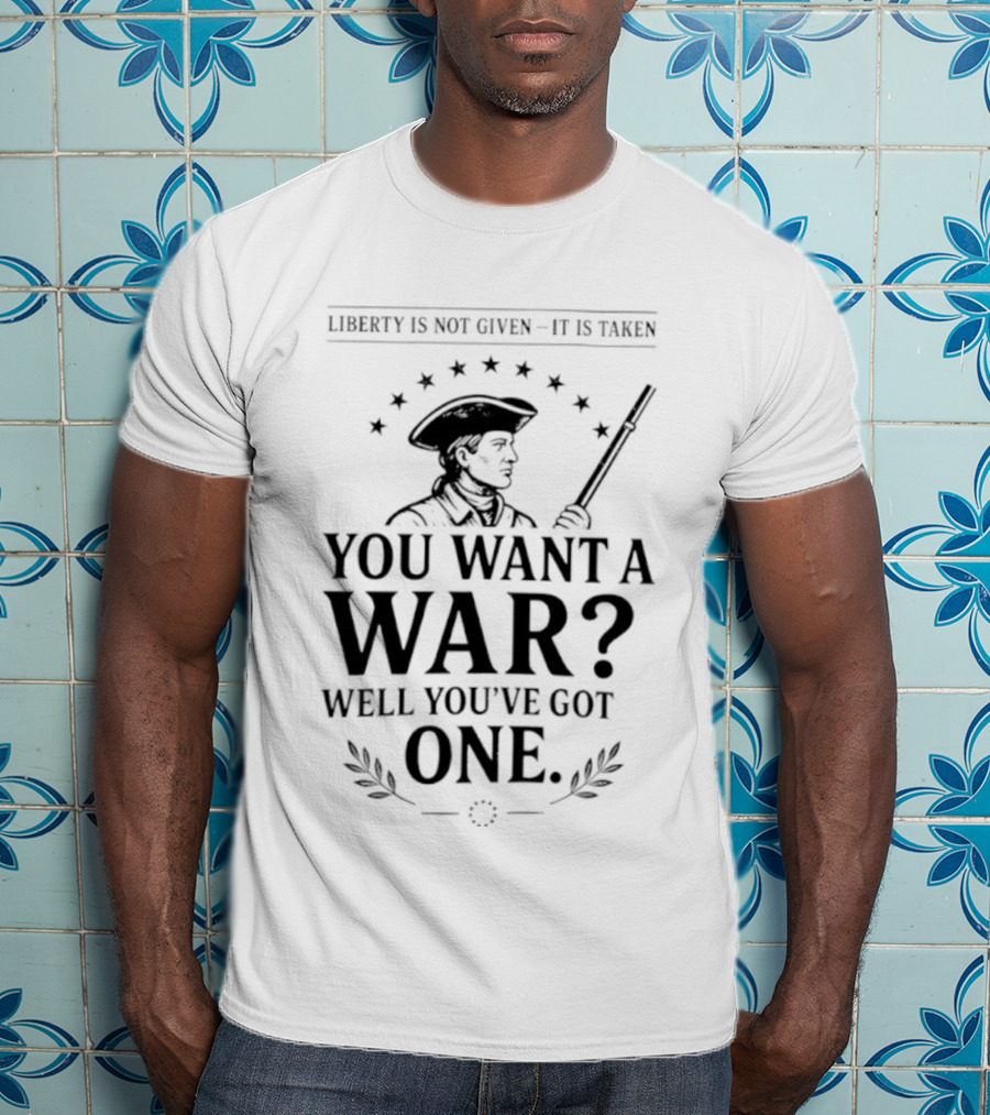 Liberty Is Not Given It's Taken You Want A War Well You’ve Got One Anti-Globalist T-Shirt