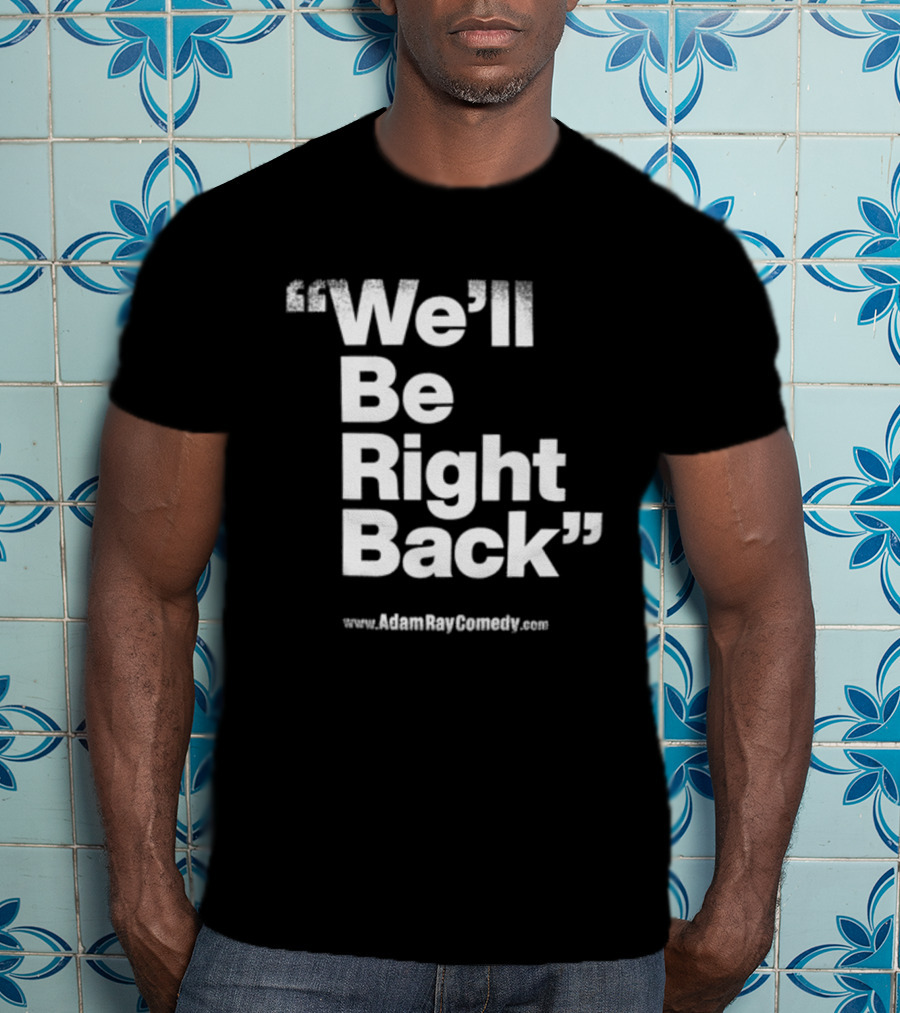 We’ll Be Right Back Adam Ray Comedy Smoke Break Cigarettes T-Shirt