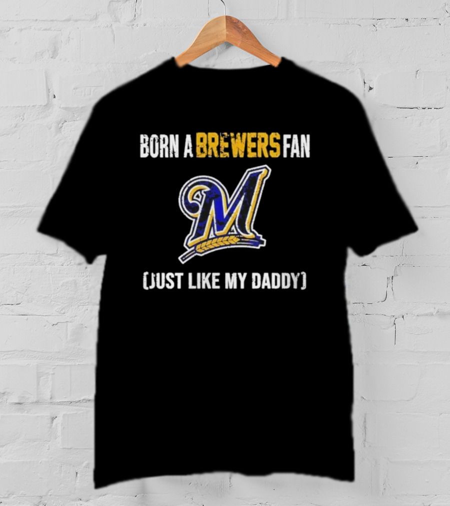 Milwaukee Brewers Fan Born Like My Daddy T-Shirt