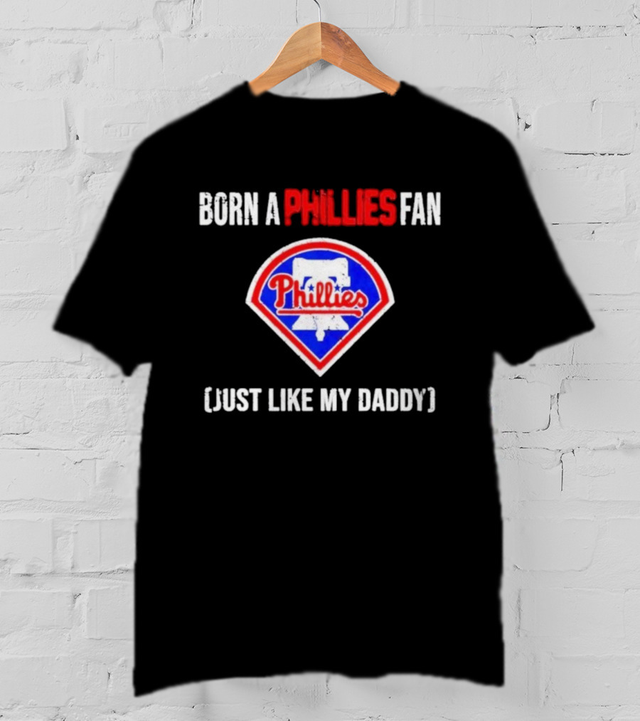 Born A Philadelphia Phillies Fan Just Like My Daddy Phillies Emblem T-Shirt