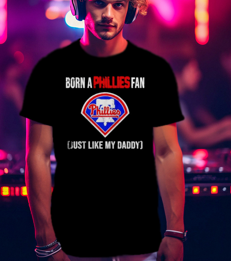 Born A Philadelphia Phillies Fan Just Like My Daddy Phillies Emblem T-Shirt