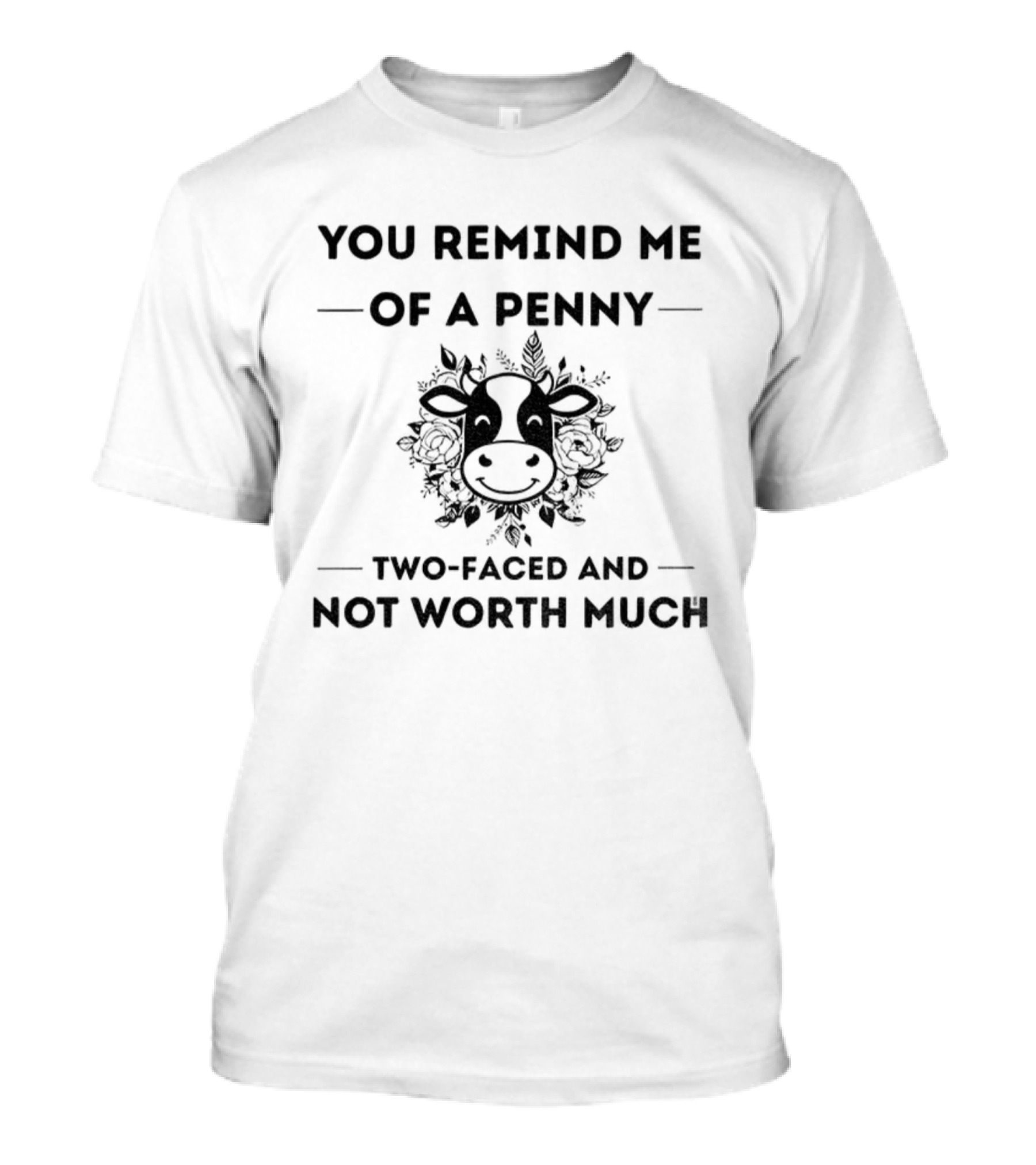 You Remind Me Of A Penny Two Faced And Not Worth Much Cow Floral Design T-Shirt