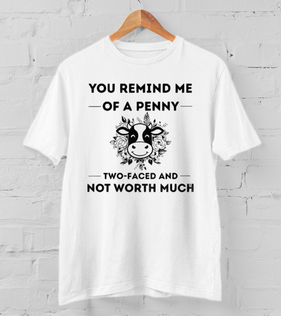 You Remind Me Of A Penny Two Faced And Not Worth Much Cow Floral Design T-Shirt