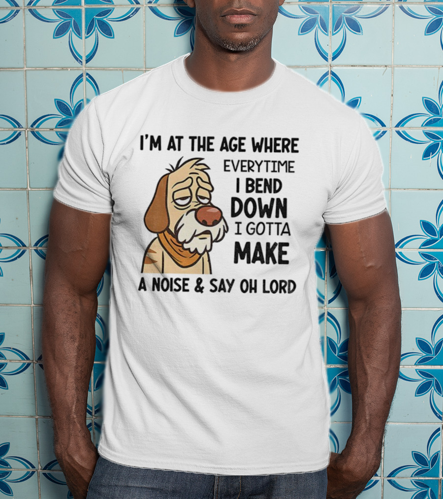 Angry Dog I'm At The Age Where Every Time I Bend Down I Gotta Make A Noise And Say Oh Lord T-Shirt