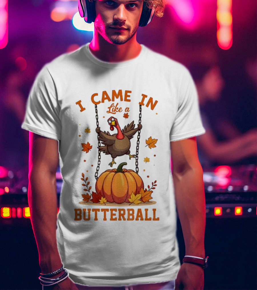 Thanksgiving Turkey Humor I Came In Like A Butterball Pumpkin Swing Fall Leaves T-Shirt