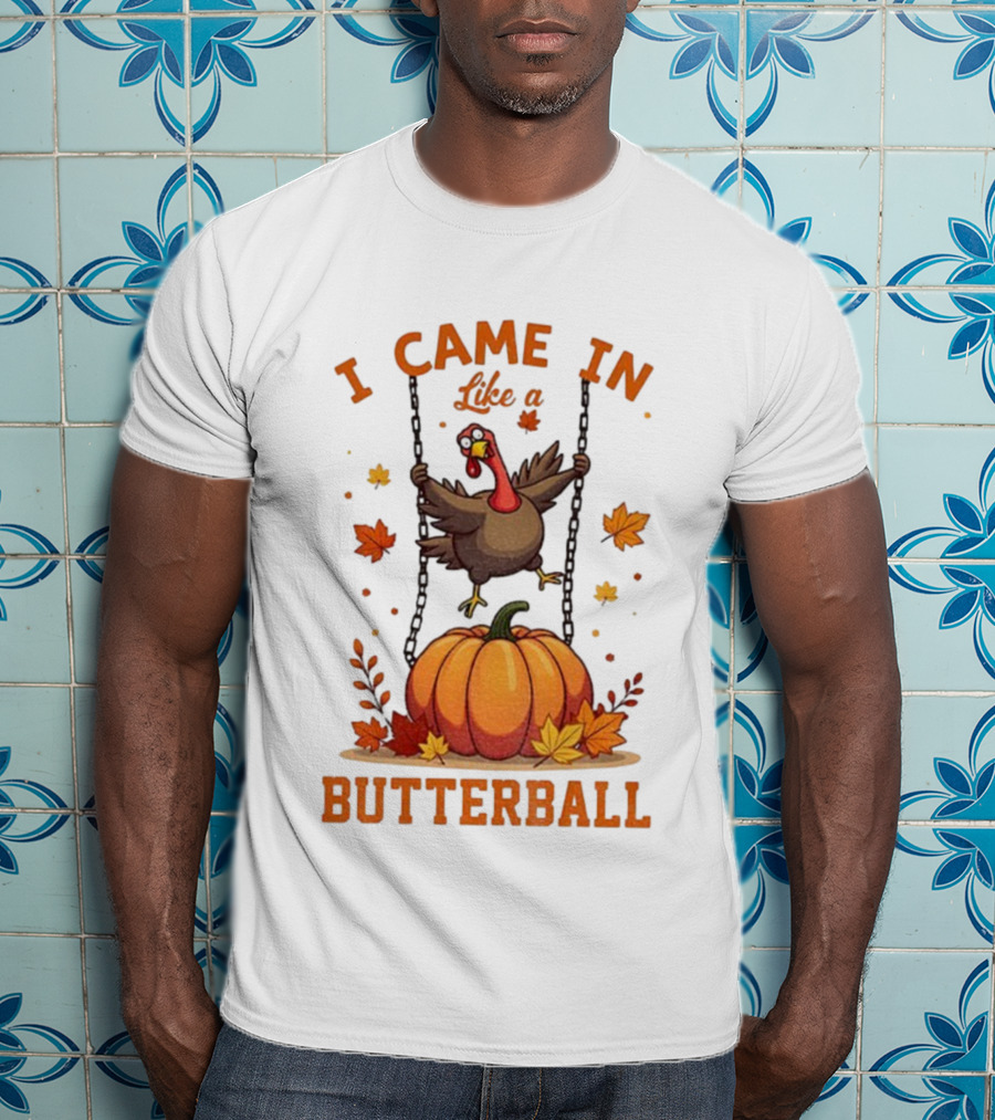 Thanksgiving Turkey Humor I Came In Like A Butterball Pumpkin Swing Fall Leaves T-Shirt