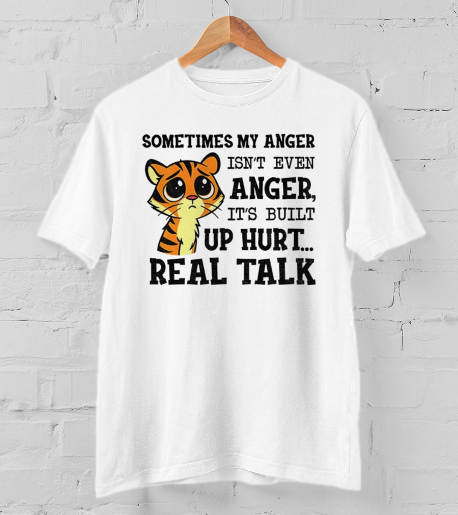 Funny Tiger Sometimes My Anger Isn’t Even Anger It’s Built-Up Hurt Real Talk T-Shirt