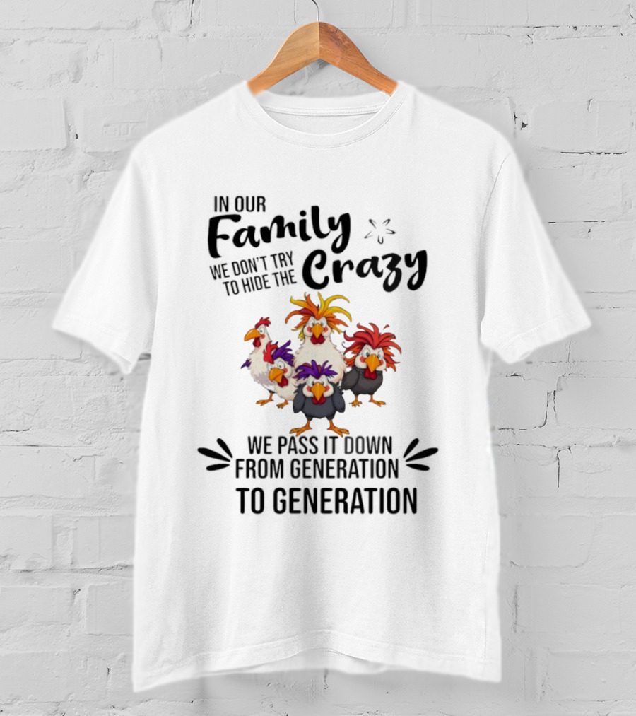 Chickens In Our Family We Don’t Try To Hide The Crazy Generational Humor T-Shirt