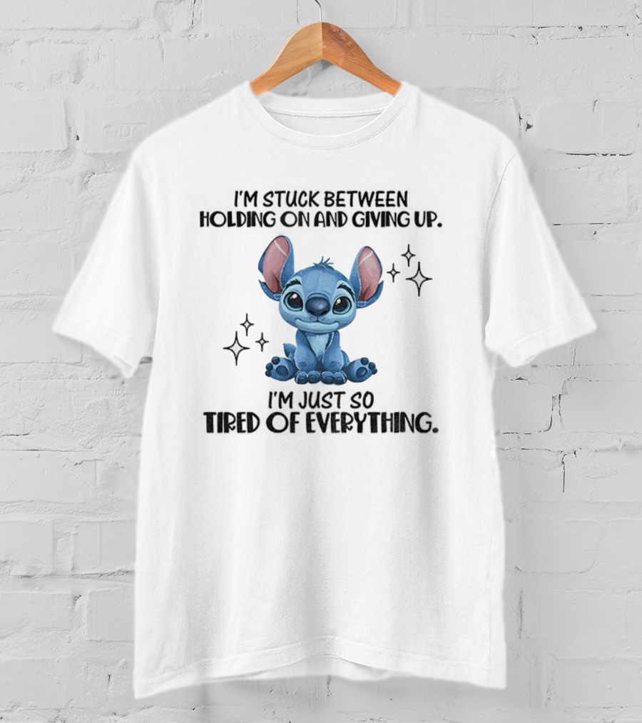 Stitch I'm Stuck Between Holding On And Giving Up Tired Of Everything T-Shirt
