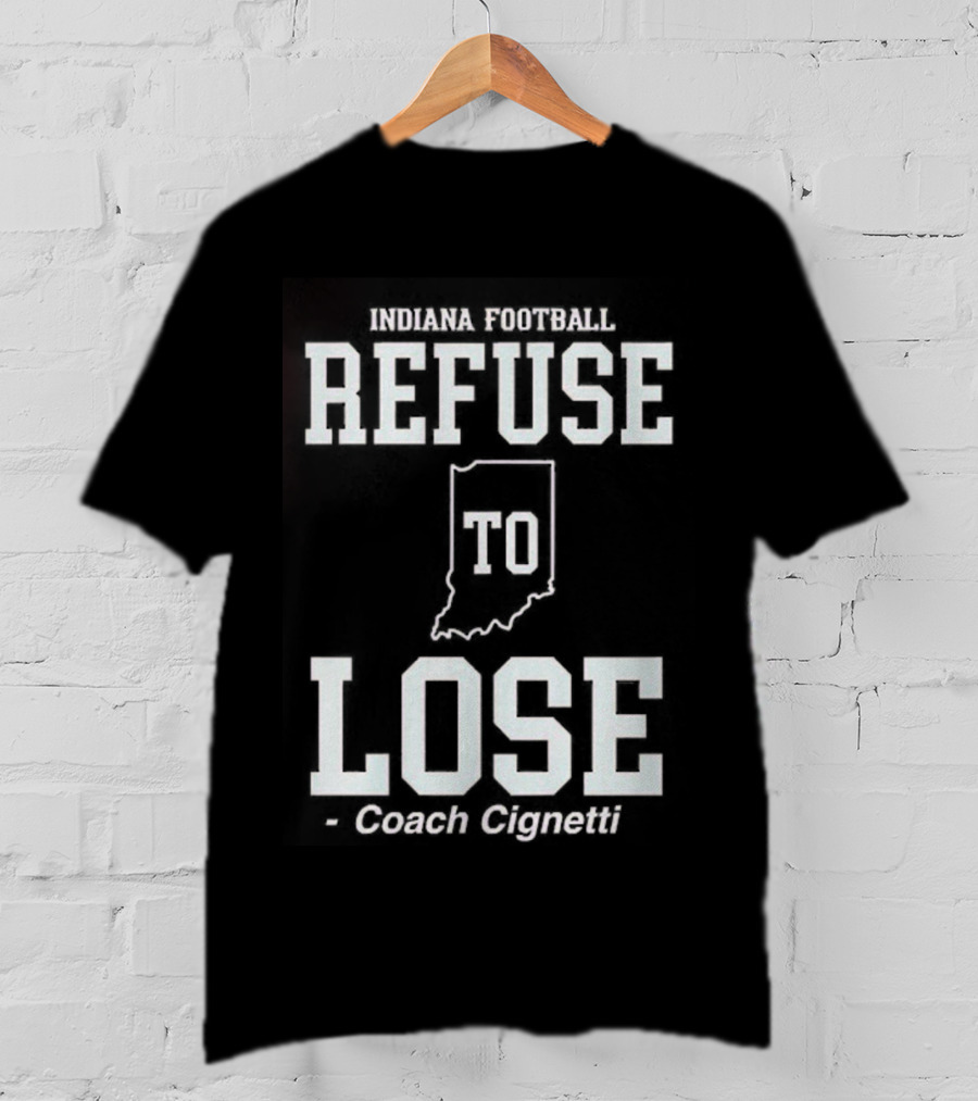 Indiana Hoosiers Football Curt Cignetti Refuse To Lose Coach T-Shirt