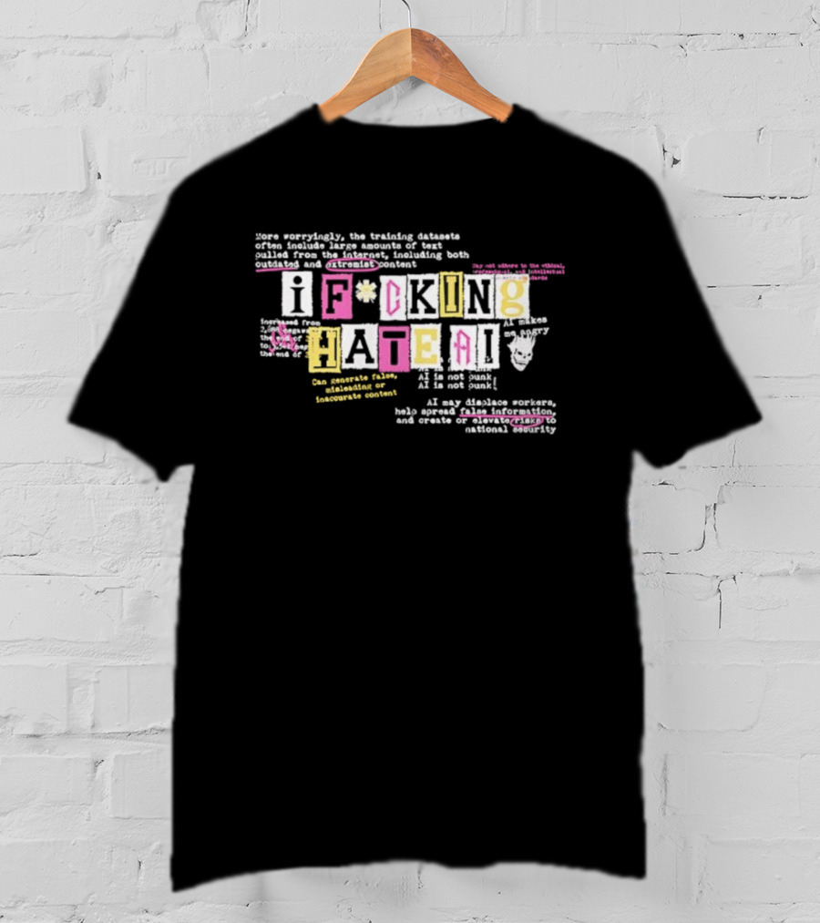 I Fucking Hate AI AI Is Not Punk AI Is Not Punk With Logos Hate Generative Foster Development Experiment Kuatworth T-Shirt