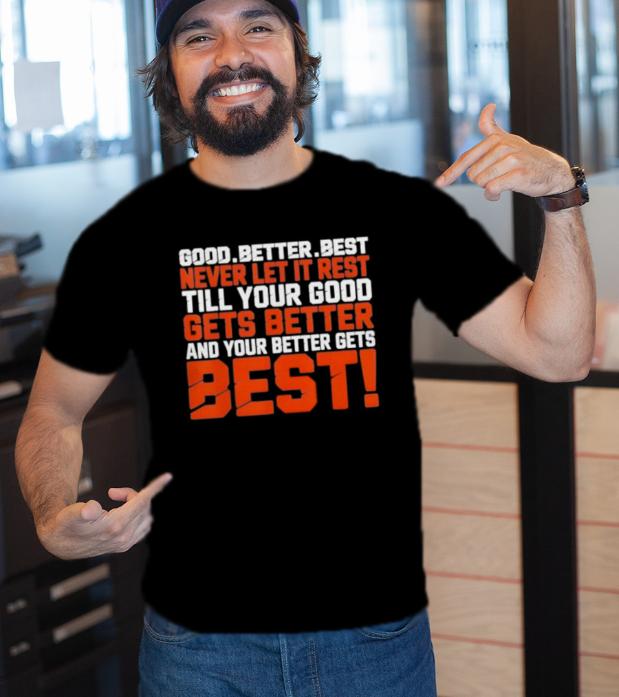 Good Better Best Never Let It Rest Till Your Good Gets Better And Your Better Gets Best T-Shirt