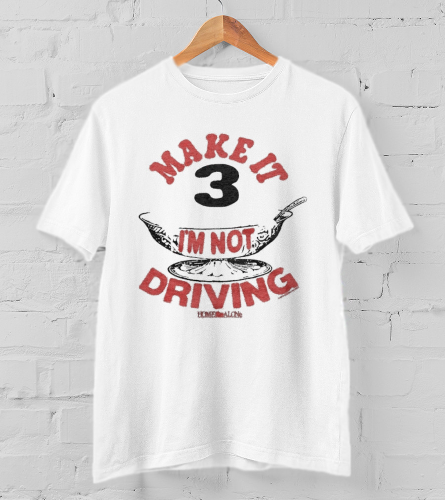 Make It 3 I'm Not Driving Merry Christmas Home Alone T-Shirt