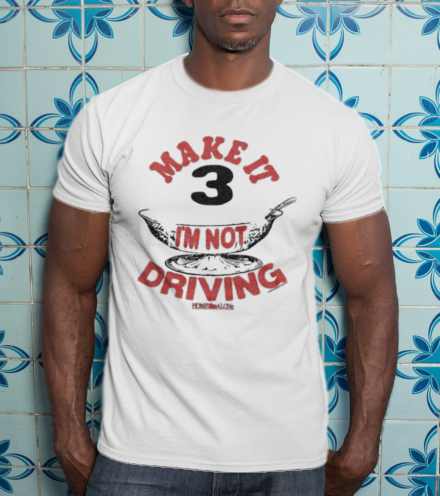 Make It 3 I'm Not Driving Merry Christmas Home Alone T-Shirt