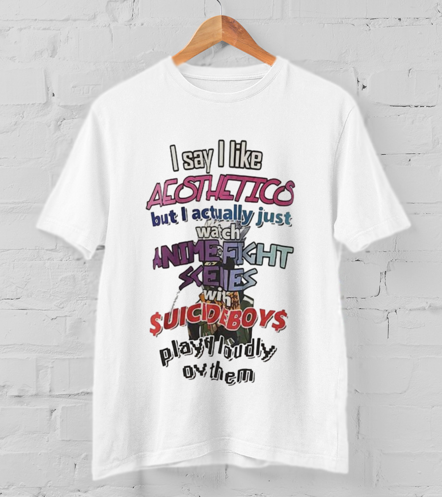 I Say I Like Aesthetics But I Actually Just Anime Fight Scenes With $uicideboy$ T-Shirt
