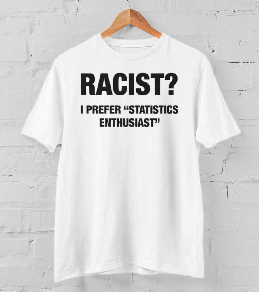 Racist I Prefer Statistics Enthusiast Phrase Tee T-Shirt