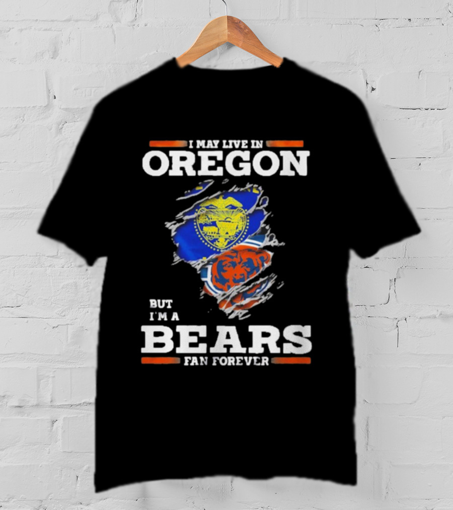 I May Live In Oregon But I'm A Bears Fan Forever State Flag And Team Spirit T-Shirt