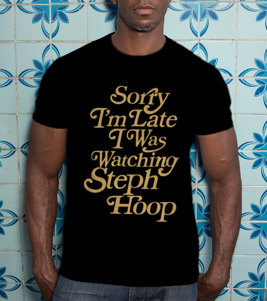 Sorry I’m Late I Was Ing Steph Hoop Basketball Fans T-Shirt