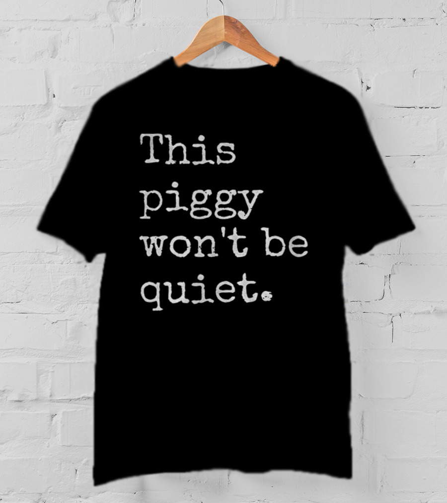 This Piggy Won't Be Quiet Anti-Trump Statement T-Shirt