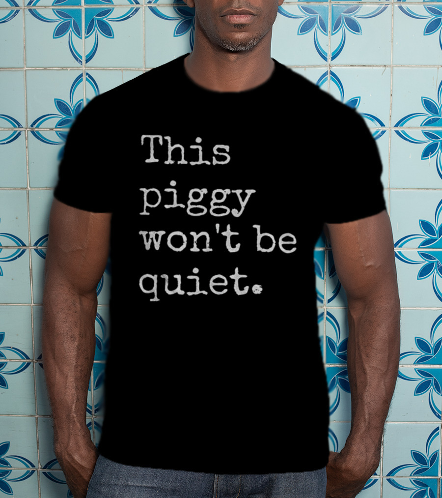 This Piggy Won't Be Quiet Anti-Trump Statement T-Shirt