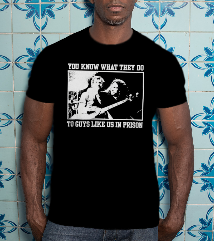 You Know What They Do To Guys Like Us In Prison Music Performance Scene T-Shirt