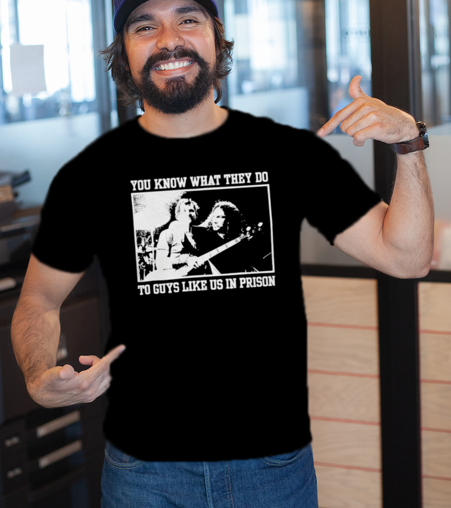 You Know What They Do To Guys Like Us In Prison Music Performance Scene T-Shirt
