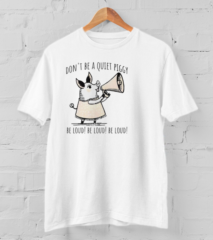 Don’t Be Quiet Piggy Be Loud Empowerment Megaphone T-Shirt