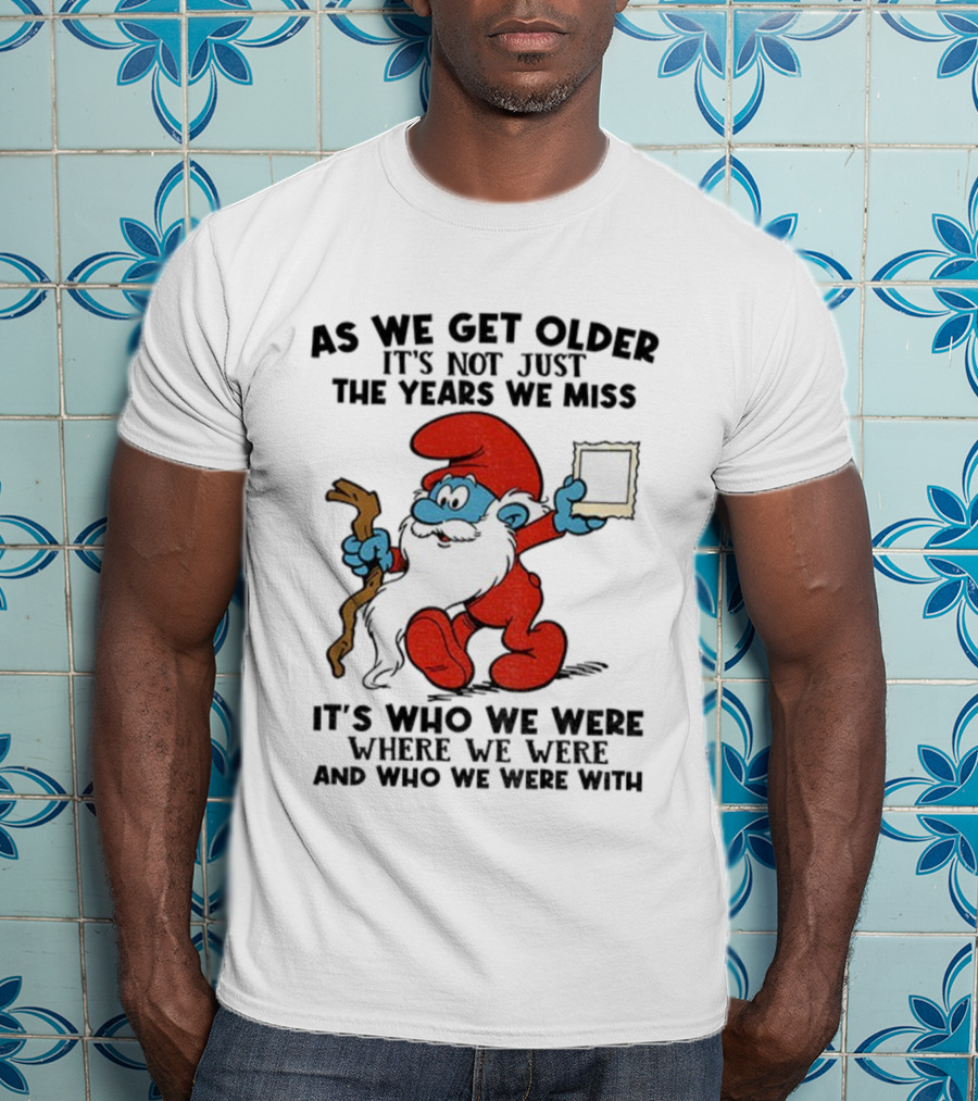 As We Get Older Smurf Christmas It's Not Just The Years We Miss It's Who We Were T-Shirt