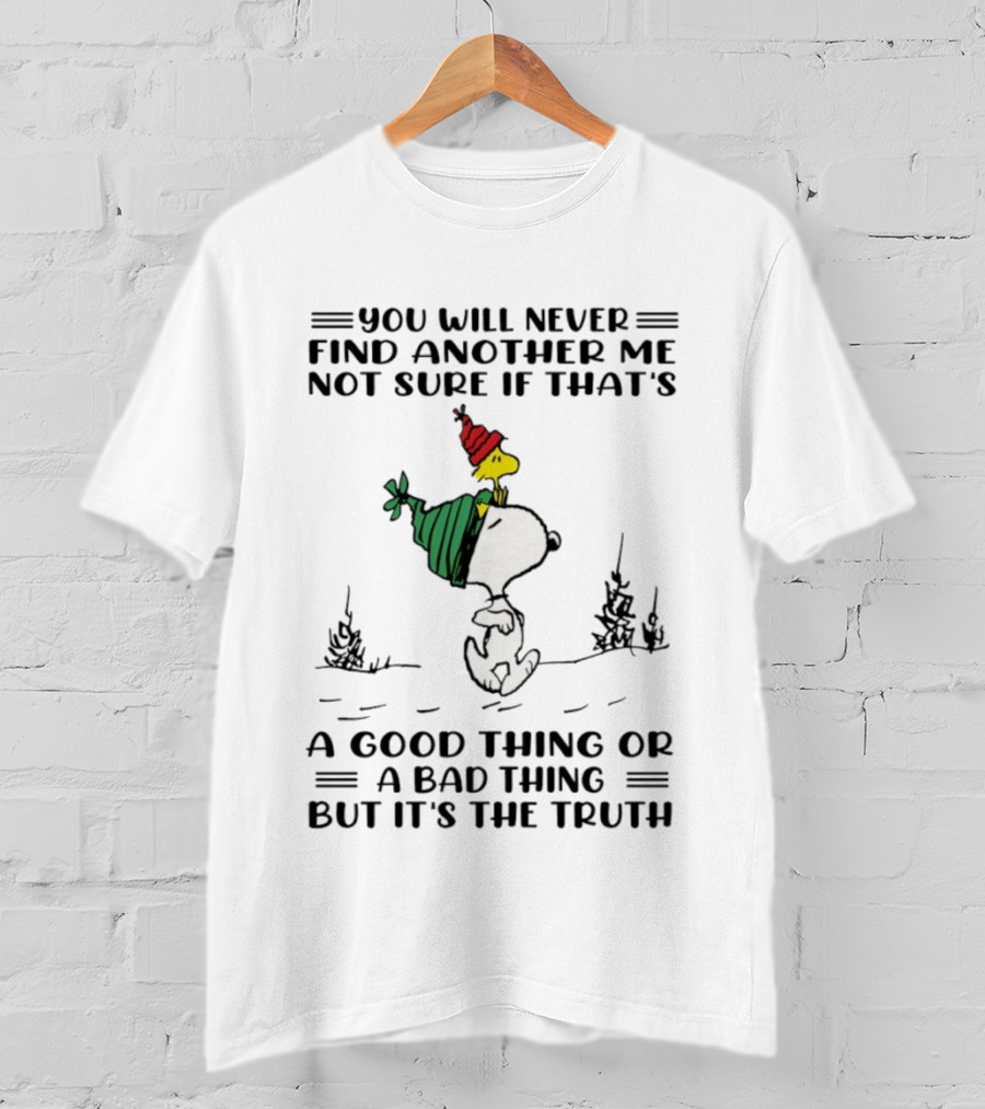 Snoopy And Woodstock You Will Never Find Another Me Not Sure If That's A Good Thing Or A Bad Thing But It's The Truth T-Shirt