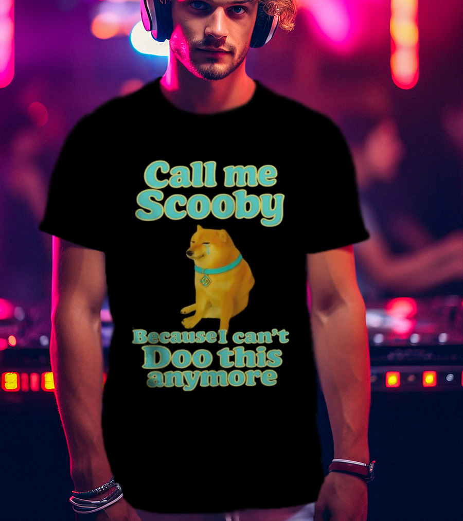 Call Me Scooby Because I Can't Doo This Anymore Cheems Dog T-Shirt