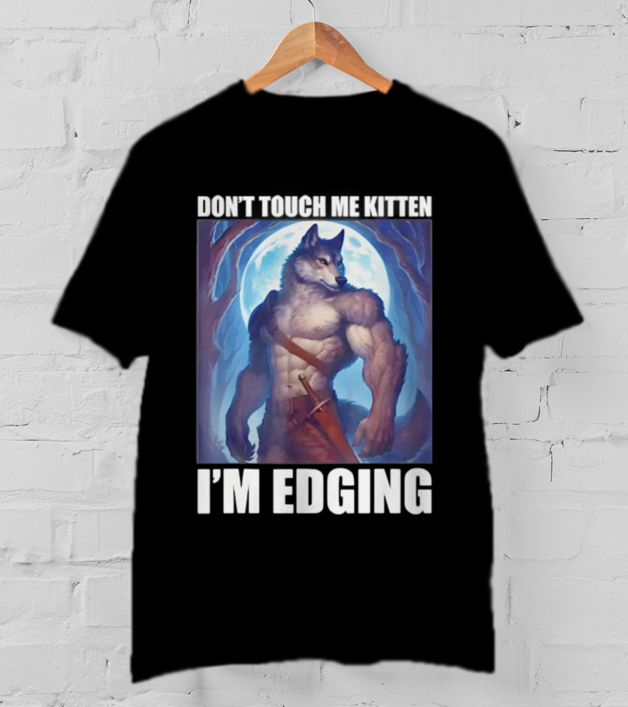 Don’t Touch Me Kitten Wolf In Forest I’m Edging T-Shirt