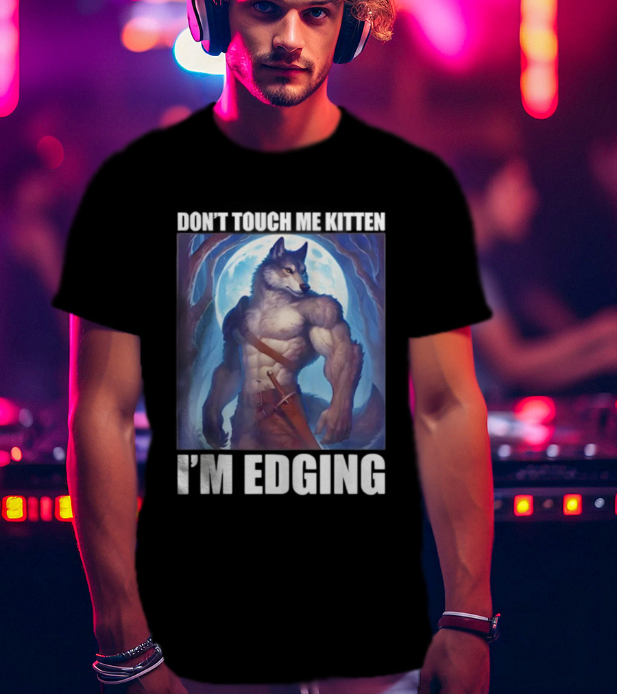 Don’t Touch Me Kitten Wolf In Forest I’m Edging T-Shirt