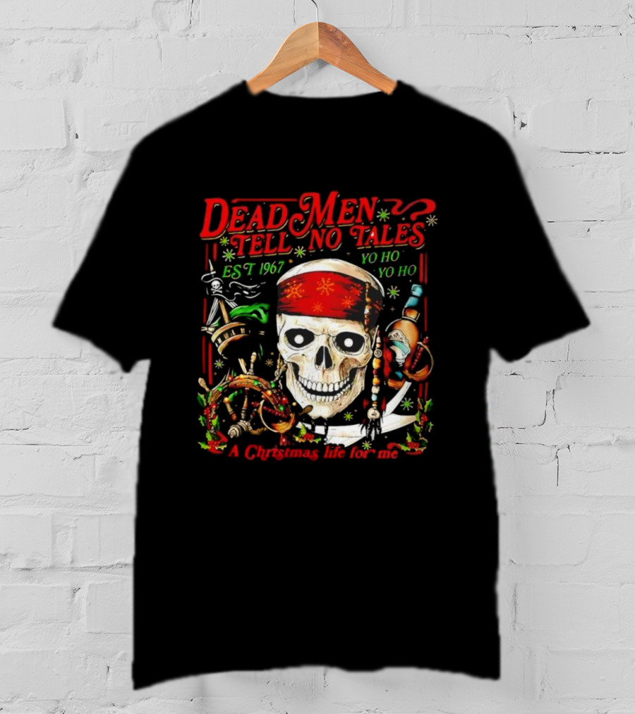 Dead Men Tell No Tales Est 1967 Yo Ho Yo Ho A Christmas Life For Me Skull T-Shirt