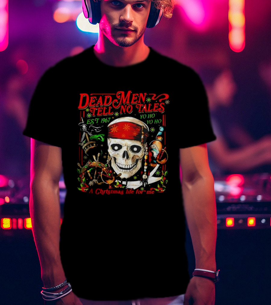 Dead Men Tell No Tales Est 1967 Yo Ho Yo Ho A Christmas Life For Me Skull T-Shirt