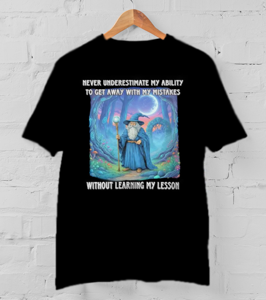 Never Underestimate My Ability To Get Away With My Mistakes Without Learning My Lesson Wizard Fantasy Forest T-Shirt
