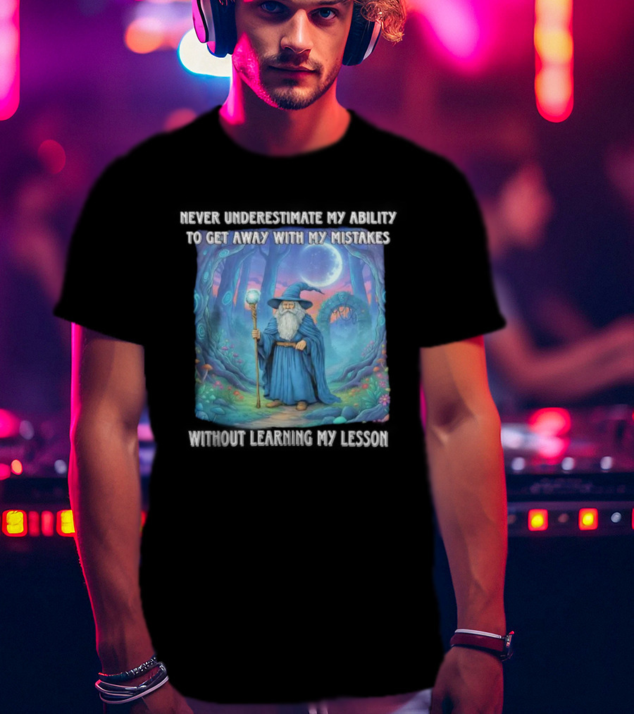 Never Underestimate My Ability To Get Away With My Mistakes Without Learning My Lesson Wizard Fantasy Forest T-Shirt