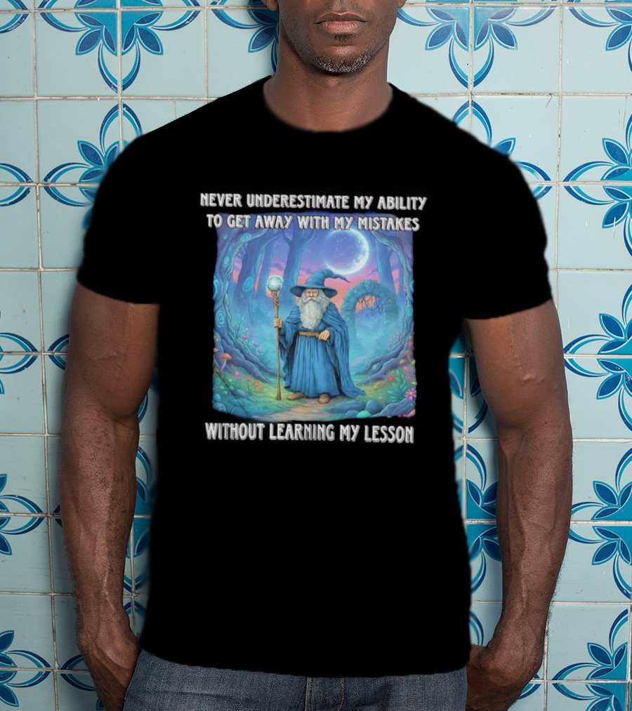 Never Underestimate My Ability To Get Away With My Mistakes Without Learning My Lesson Wizard Fantasy Forest T-Shirt