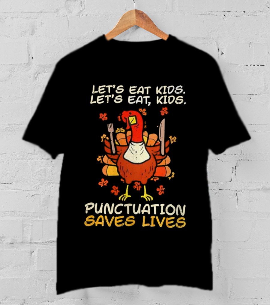 Thanksgiving Teacher Turkey Let’s Eat Kids Let’s Eat, Kids Punctuation Saves Lives T-Shirt