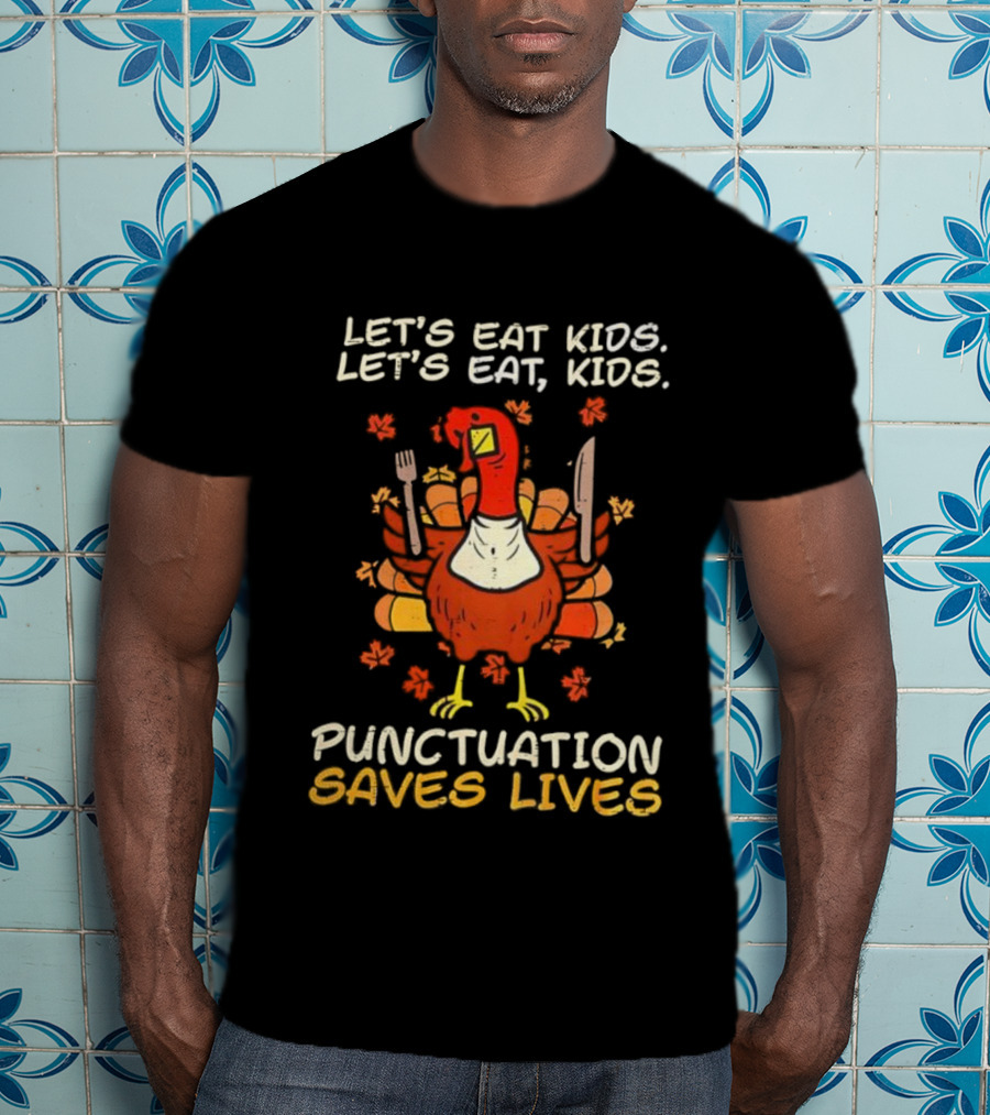 Thanksgiving Teacher Turkey Let’s Eat Kids Let’s Eat, Kids Punctuation Saves Lives T-Shirt