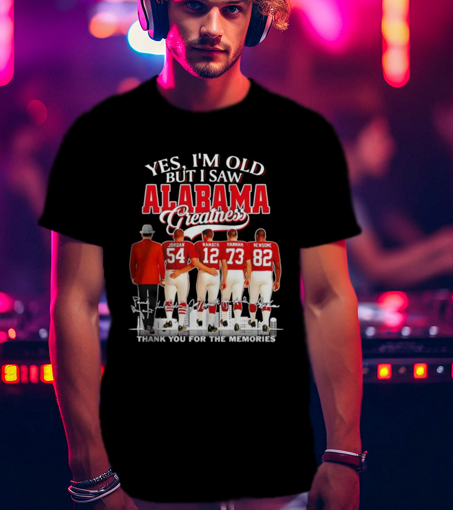 Yes I’m Old But I Saw Alabama Greatness Jordan Namath Hannah Newsome Thank You For The Memories T-Shirt