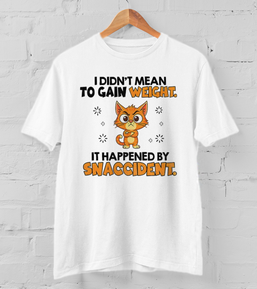 Angry Cat I Didn’t Mean To Gain Weight It Happened By Snaccident T-Shirt