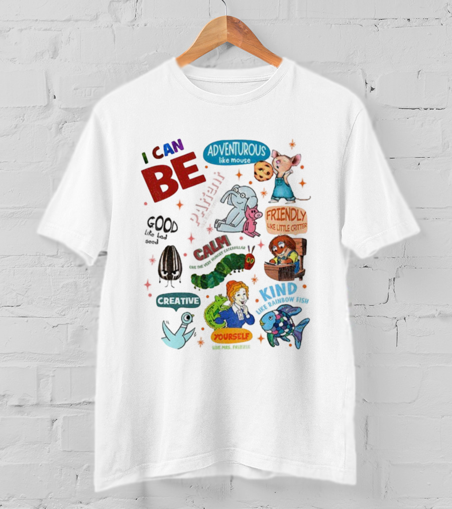I Can Be Adventurous Like Mouse Calm Like Caterpillar Patient Like Elephant Creative Like Blue Bird Friendly Like Little Critter Good Like Bad Seed T-Shirt