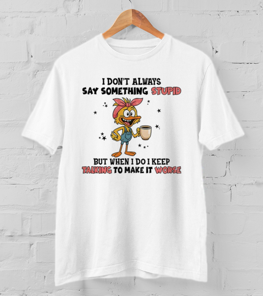 Cute Duck I Don’t Always Say Something Stupid But When I Do I Keep Talking To Make It Worse Coffee T-Shirt