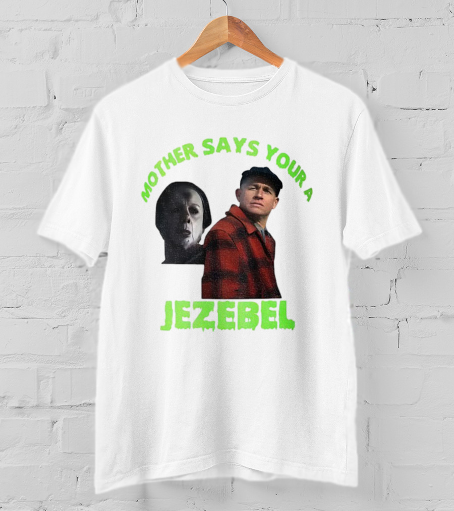 Mother Says You're A Jezebel Ed Gein Dark Humor T-Shirt