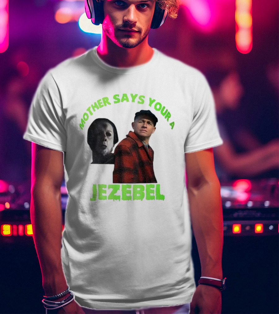 Mother Says You're A Jezebel Ed Gein Dark Humor T-Shirt