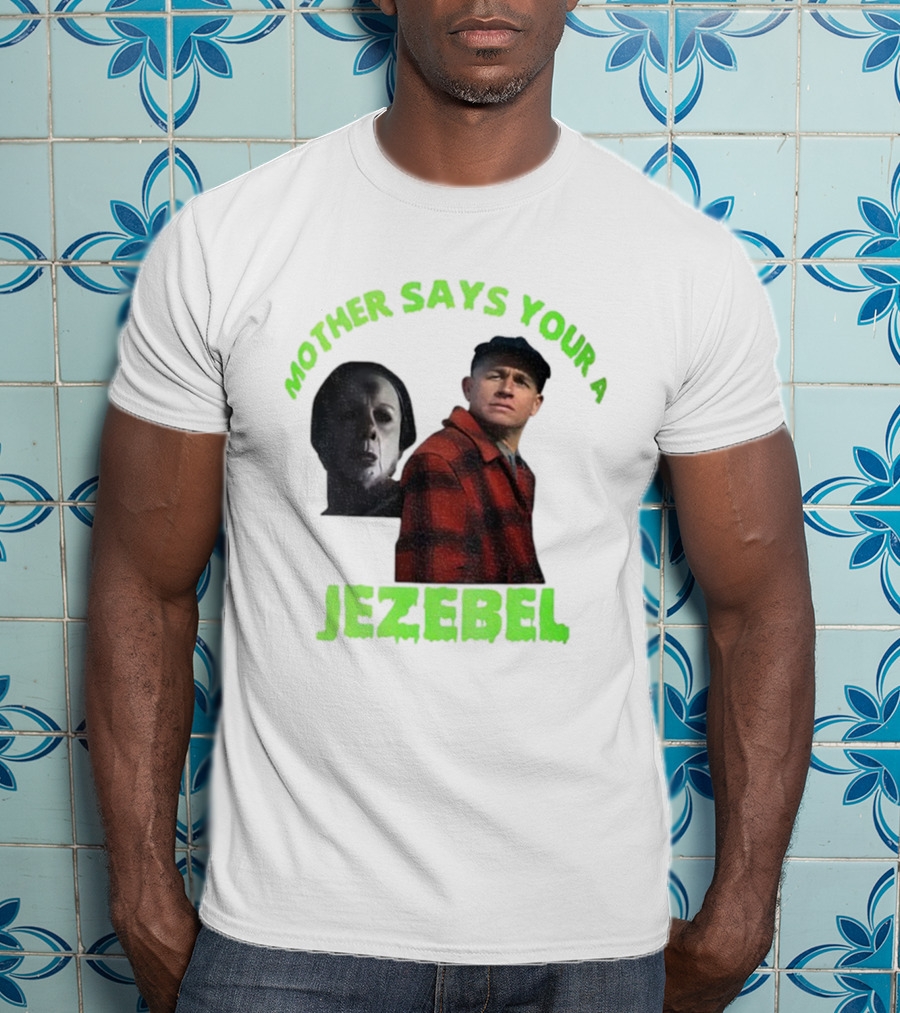 Mother Says You're A Jezebel Ed Gein Dark Humor T-Shirt