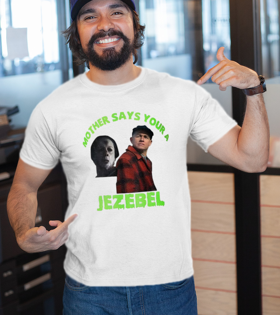 Mother Says You're A Jezebel Ed Gein Dark Humor T-Shirt