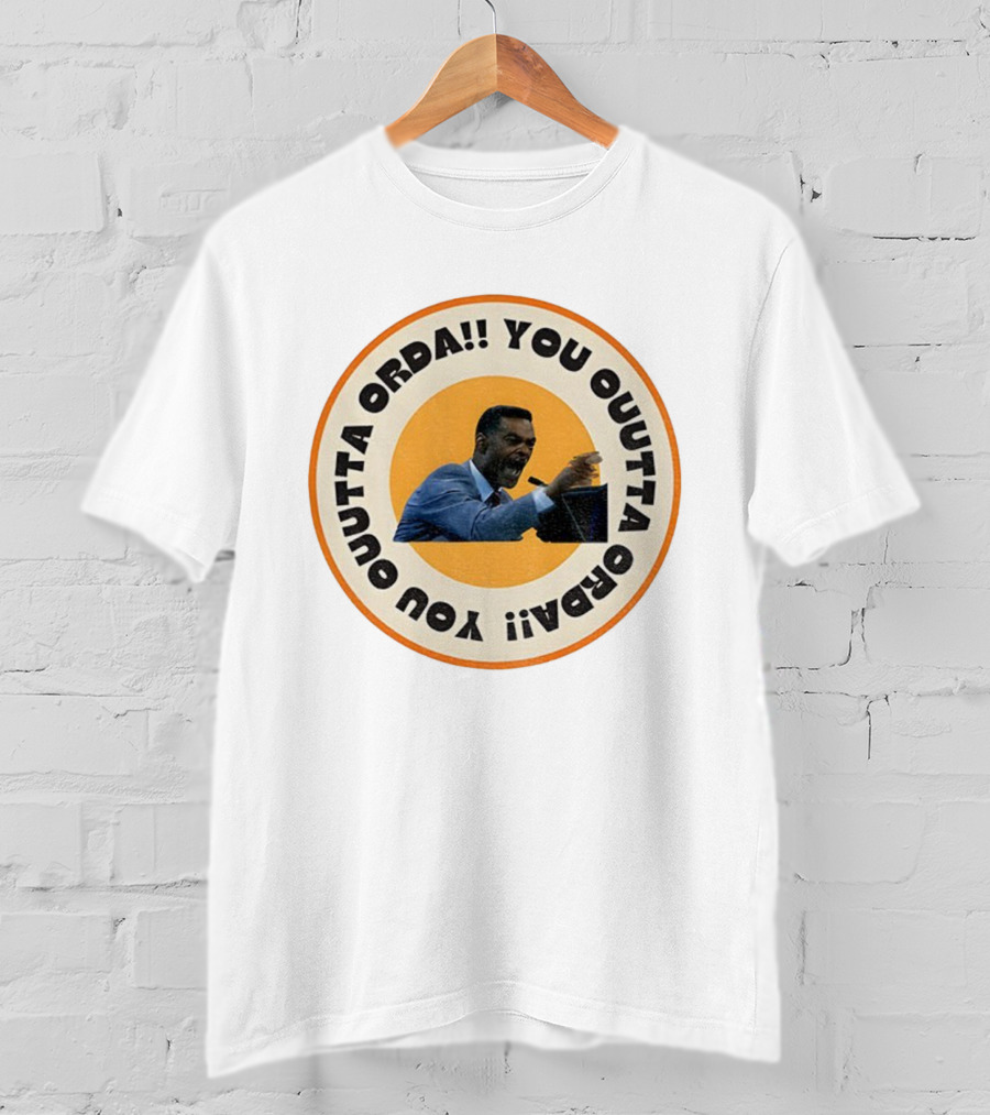 Eric Mays You Outta Orda!! You Outta Orda You T-Shirt