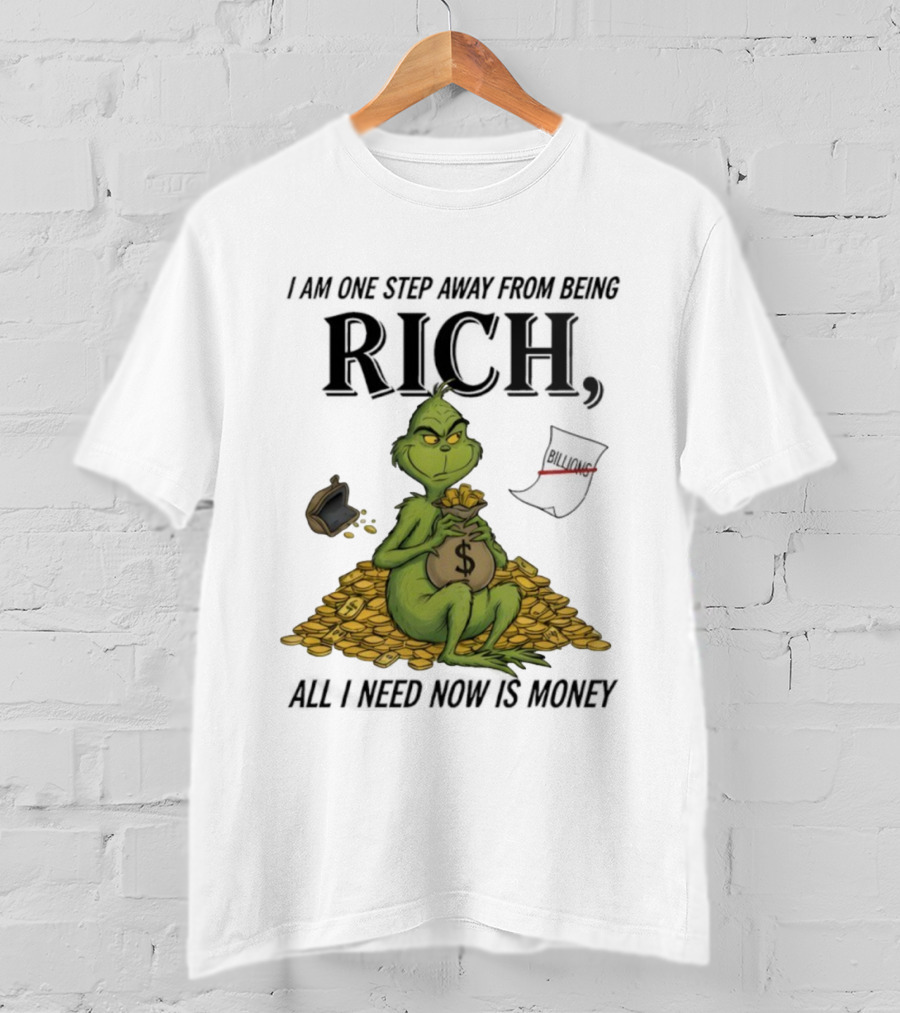 Grinch One Step Away From Rich All I Need Is Money T-Shirt